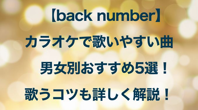 【back number】歌いやすい曲男女別５選！上手く歌うコツも詳しく解説！
