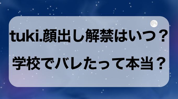 tuki.（歌手）顔出し解禁いつ？ついに学校でバレた？