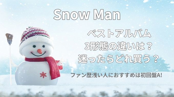 SnowManベストアルバムの違いは？