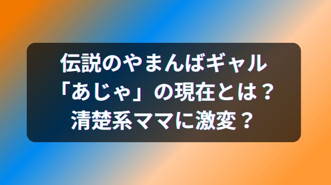 【2024】ヤマンバギャルのあぢゃ現在何してる？