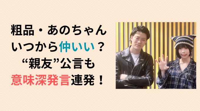 粗品とあのちゃんはいつから仲良し？交際否定も意味深発言が話題に！