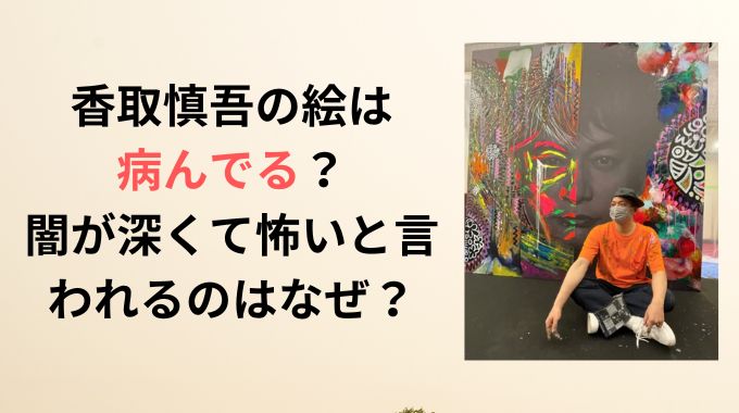 香取慎吾の絵は病んでる？闇が深くて怖いといわれる理由5選